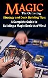 Magic the Gathering Strategy and Deck Building Tips: A Complete Guide to Building a Magic Deck that Wins! (English Edition)