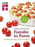 Familie in Form: 170 einfache Rezepte - Schlank werden, schlank bleiben - Ernährungstipps - Für Lebensfreude mit Genuss I Von Stiftung Warentest
