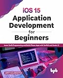 iOS 15 Application Development for Beginners: Learn Swift Programming and Build iPhone Apps with SwiftUI and Xcode 13 (English Edition)