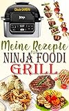 Meine Rezepte für Ninja Foodi Grill: Die besten Rezepte zum Grillen im Haus, Braten und Frittieren an der Luft mit Ihrem Ninja Foodi Grill!