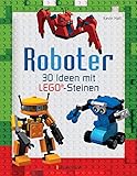 Roboter. Ab 6 Jahren: 30 Ideen mit klassischen LEGO®-Steinen.Von süßen Androiden bis zu gefährlichen Kampfrobotern