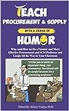 Teach Procurement & Supply With a Sense of Humor: Why (and How to) Be a Funnier and More Effective Procurement & SCM Professor and Laugh All the Way to Your Classroom (English Edition)