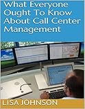 What Everyone Ought to Know About Call Center Management (English Edition)