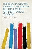 Henri De Toulouse-Lautrec: 'Au Moulin Rouge', in the Art Institute of Chicago (English Edition)