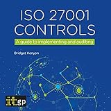 ISO 27001 Controls: A Guide to Implementing and Auditing