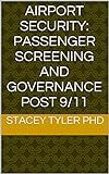 AIRPORT SECURITY: PASSENGER SCREENING AND GOVERNANCE POST 9/11 (Series II Book 2) (English Edition)