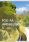 Fod på Andalusien 5: 26 udflugts- og vandreture i 6 andalusiske provinser (Danish Edition)
