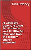 A Little Bit Calvin, A Little Bit Arminius, and A Little Bit Rock and Roll, the Modern church explained (English Edition)