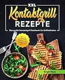 Kontaktgrill Rezepte XXL: Das große Kontaktgrill Kochbuch für Grillliebhaber inkl. Sandwiches, Fleisch, Fisch, Desserts und vieles mehr