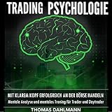 Trading Psychologie: Mit klarem Kopf erfolgreich an der Börse Handeln - Mentale Analyse und mentales Training für Trader und Daytrader