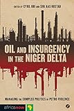 Oil and Insurgency in the Niger Delta: Managing the Complex Politics of Petro-violence (Africa Now)