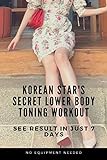 Korean Star Secret Workout to Toned and Sexy Lower Body, Thighs and Legs - 4 min No Jumping Quiet Home Workout Plan (No Equipment needed) (English Edition)