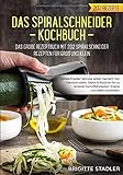 Spiralschneider Kochbuch – Das große Rezeptbuch mit 202 Spiralschneider Rezepten für Groß und Klein.: Spiralschneider Gemüse selber machen? Von Gemüsenudeln bis hin zu Snacks für zwischendurch