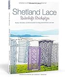 Shetland Lace - Zauberhafte Strickspitzen. Muster, Techniken und Strickmodelle für duftige Schultertücher und mehr