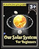 Our Solar System for Beginners: An Consideration of Planets, Moons, Asteroids, and Other Mysteries of Space | A Tour of Our Solar System and Beyond | ... Categorical Visual Guide to Our Solar System
