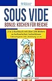 Sous Vide: Bonus - Kochen für Reiche, 2 in 1 Kochbuch mit über 100 Bildern zu kulinarischen Leckerbissen! Vakuumgaren inkl. Anleitung u.v.m.