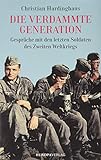 Die verdammte Generation: Gespräche mit den letzten Soldaten des Zweiten Weltkriegs