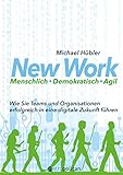 New Work: Menschlich - Demokratisch - Agil: Wie Sie Teams und Organisationen erfolgreich in eine digitale Zukunft führen (metropolitan Bücher)