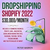 Dropshipping Shopify 2022: $30,000/Month: Includes: E-commerce Business, Private Label, Amazon FBA, Social Media Marketing 2022, Facebook, YouTube, Tiktok, Passive Income and The Psychology of Money