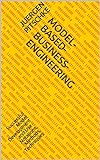 Model-Based-Business-Engineering: Successful Model Development and Use - Notations, Methods, Techniques (English Edition)