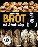 Brot - Laib und Leidenschaft: Neue Rezepte des Kultbäckers
