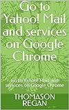 Go to Yahoo! Mail and services on Google Chrome: Go to Yahoo! Mail and services on Google Chrome (English Edition)