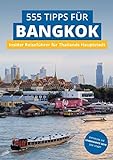 Bangkok Insider-Reiseführer: 555 Tipps für Bangkok. Sehenswürdigkeiten, Shopping, Nachtleben & Geheim-Tipps: Insider-Reiseführer für Thailands Hauptstadt