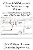Eclipse 4 OOP Course for Java Developers Using Eclipse: Ten versions of Hello illustrate the power of OOP and the Eclipse IDE (Eclipse short courses Book 1) (English Edition)