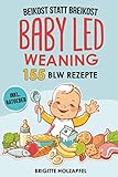 Beikost statt Breikost - Baby Led Weaning: Breifrei für Babys mit 155 BLW Rezepten für eine gesunde Fingerfood Baby Nahrung. Wie Du mit dem breifrei Kochbuch für das Wohl deines Babys sorgen kannst