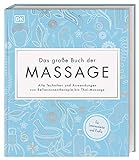 Das große Buch der Massage: Alle Techniken und Anwendungen von Reflexzonentherapie bis Thai-Massage. Für Interessierte und Profis