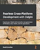 Fearless Cross-Platform Development with Delphi: Expand your Delphi skills to build a new generation of Windows, web, mobile, and IoT app