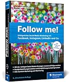 Follow me!: Erfolgreiches Social Media Marketing mit Facebook, Instagram, LinkedIn und Co. Das Standardwerk im Online-Marketing. Neue 6. Auflage