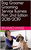 Dog Groomer Grooming Service Business Plan 2nd Edition 2018-2019 (English Edition)