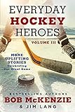 Everyday Hockey Heroes, Volume III: More Uplifting Stories Celebrating Our Great Game (English Edition)