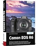 Canon EOS R6: Das umfangreiche Praxisbuch zu Ihrer Kamera!