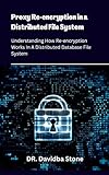 Proxy Re-encryption in a Distributed File System: Understanding How Re-encryption Works In A Distributed Database File System (English Edition)