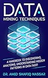 Data Mining Techniques: A Handbook to Discovering, Analyzing, Understanding Hidden Patterns in Data FAST! (English Edition)