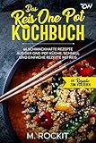 Das Reis One Pot Kochbuch, 66 schmackhafte Rezepte aus der One - Pot Küche.: Schnell und einfache Rezepte mit Reis. (66 Rezepte zum Verlieben, Band 50)