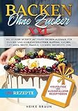 Backen ohne Zucker XXL: 150 leckere Rezepte mit einer großen Auswahl für zucker- und kohlenhydratefreie Muffins, Kuchen, Cupcakes, Brote, Bagels, Cookies, Brow