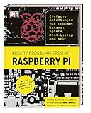 Kreativ programmieren mit Raspberry Pi: Einfache Anleitungen für Roboter, Kameras, Spiele, Mini-Laptop und mehr. Mit 35 Projekten für Raspberry Pi 3 und Zero W