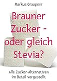 Brauner Zucker – oder gleich Stevia?: Alle Zucker-Alternativen im Detail vorgestellt