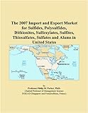 The 2007 Import and Export Market for Sulfides, Polysulfides, Dithionites, Sulfoxylates, Sulfites, Thiosulfates, Sulfates and Alums in United States
