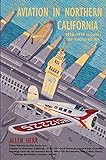 Aviation in Northern California 1910-1939: Vol. I, San Francisco Bay Area (English Edition)