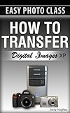 HOW TO TRANSFER DIGITAL IMAGES to older Windows XP computers (How to Transfer, Store & Organize your Digital Images) (English Edition)