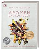 Aromen – Das Kochbuch: Kreativ kombinieren für neue Geschmackserlebnisse. Genial kochen mit Foodpairing