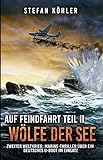 Auf Feindfahrt Teil II - Wölfe der See: Zweiter Weltkrieg: Marine-Thriller über ein deutsches U-Boot im Einsatz (Auf Feindfahrt - Romanreihe über deutsche U-Boote im Einsatz 2)