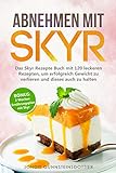 Abnehmen mit Skyr: Das Skyr Rezepte Buch mit 120 leckeren Rezepten, um erfolgreich Gewicht zu verlieren und dieses auch zu halten inkl. BONUS: 2 Wochen Ernährungsplan mit Skyr
