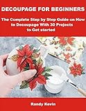 DECOUPAGE FOR BEGINNERS: The Complete Step by Step Guide on How to Decoupage With 30 Projects to Get Started (English Edition)
