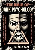THE Bible of Dark Psychology: The Only Book You’ll Ever Need to Understand People’s Thoughts, Actions and How to Change Them. (English Edition)