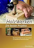 HolzWerken Die besten Projekte: Vom Tortenheber bis zur Gartenbank 23 detaillierte Bauanleitungen